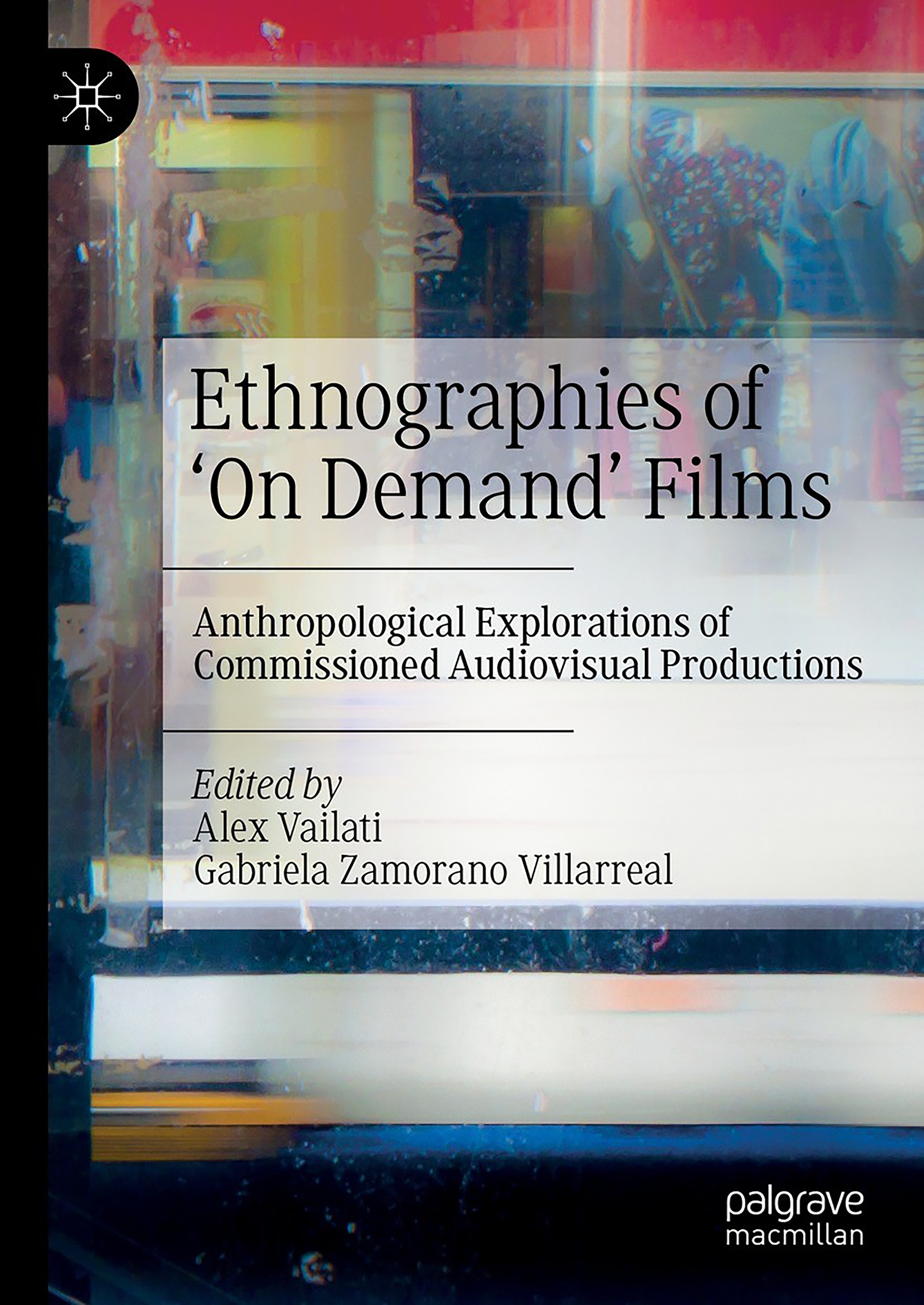 Ethnographies of ‘On Demand’ Films, Edited by Alex Vailati e Gabriela Zamorano Villarreal, Palgrave Macmillan (2021)