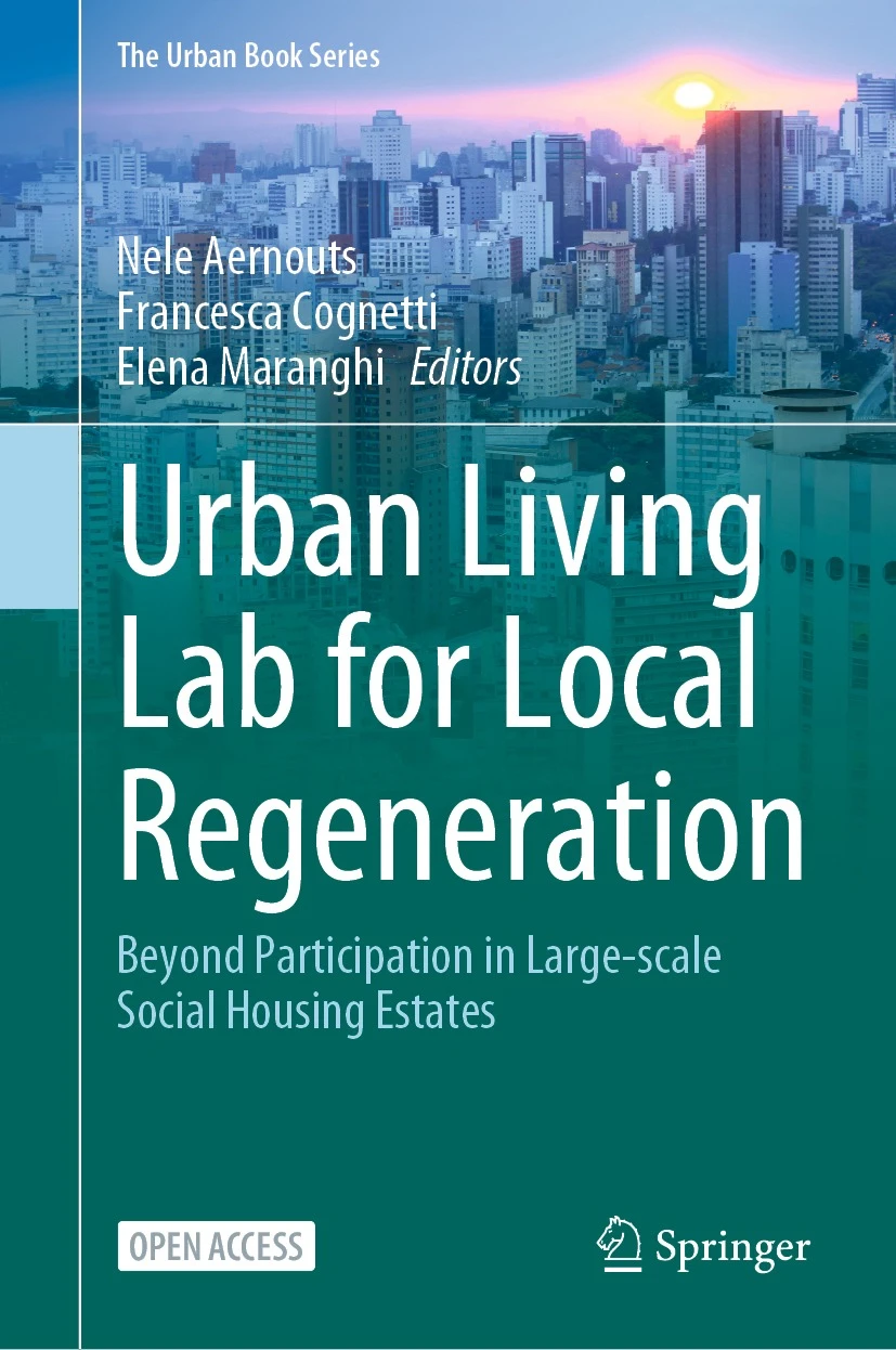 Urban Living Lab for Local Regeneration Beyond Participation in Large-scale Social Housing Estates Edited by Nele Aernouts, Francesca Cognetti ed Elena Maranghi, Springer (2023)